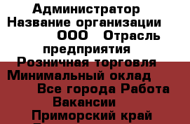 Администратор › Название организации ­ O’stin, ООО › Отрасль предприятия ­ Розничная торговля › Минимальный оклад ­ 25 300 - Все города Работа » Вакансии   . Приморский край,Дальнереченск г.